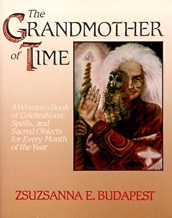 The Grandmother of Time: A Woman's Book of Celebrations, Spells, and Sacred Objects for Every Month of the Year cover image